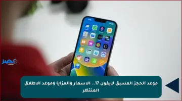 موعد الحجز المسبق لآيفون 17.. الأسعار والمزايا وموعد الإطلاق المنتظر